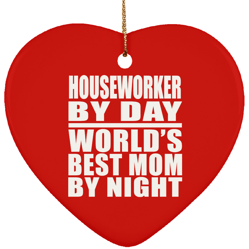 Houseworker By Day World's Best Mom By Night - Heart Ornament