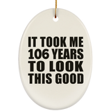 106th Birthday Took Me 106 Years To Look This Good - Oval Ornament