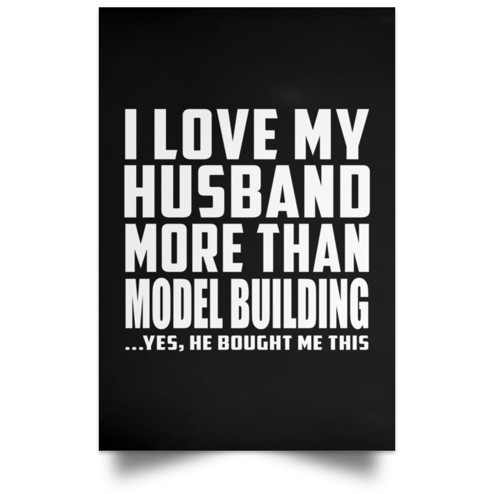 I Love My Husband More Than Model Building - Poster Portrait