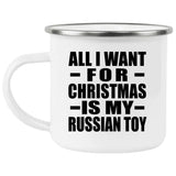 All I Want For Christmas Is My Russian Toy - 12oz Camping Mug