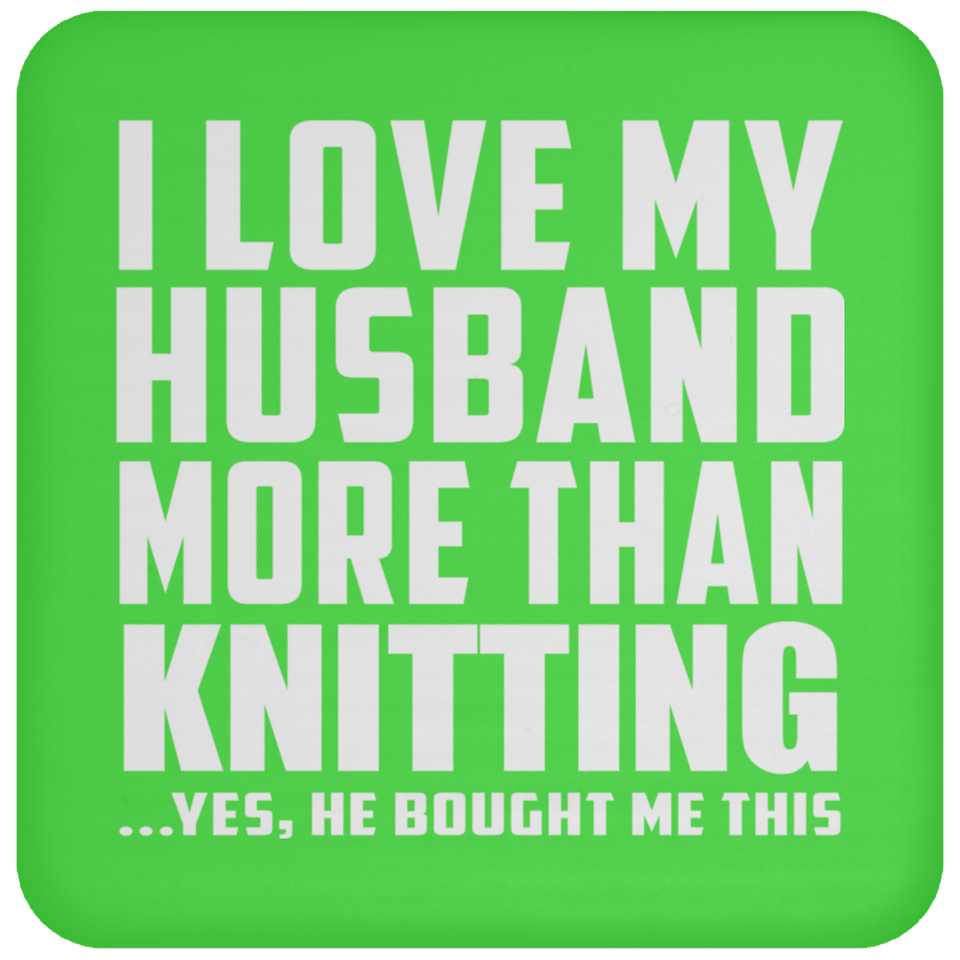 I Love My Husband More Than Knitting - Drink Coaster