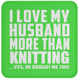 I Love My Husband More Than Knitting - Drink Coaster