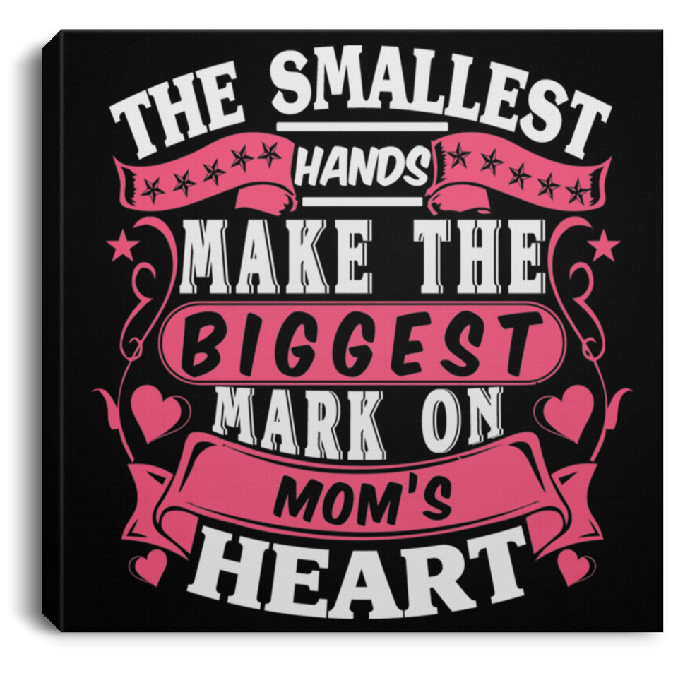 The Smallest Hands Make The Biggest Mark On Mom's Heart - Canvas Square