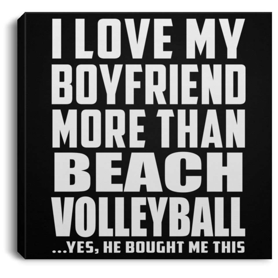 I Love My Boyfriend More Than Beach Volleyball - Canvas Square