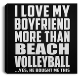 I Love My Boyfriend More Than Beach Volleyball - Canvas Square