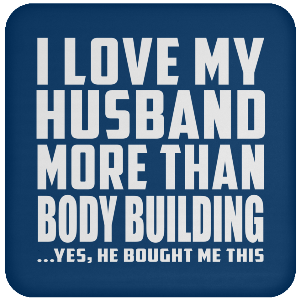 I Love My Husband More Than Body Building - Drink Coaster