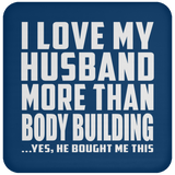 I Love My Husband More Than Body Building - Drink Coaster