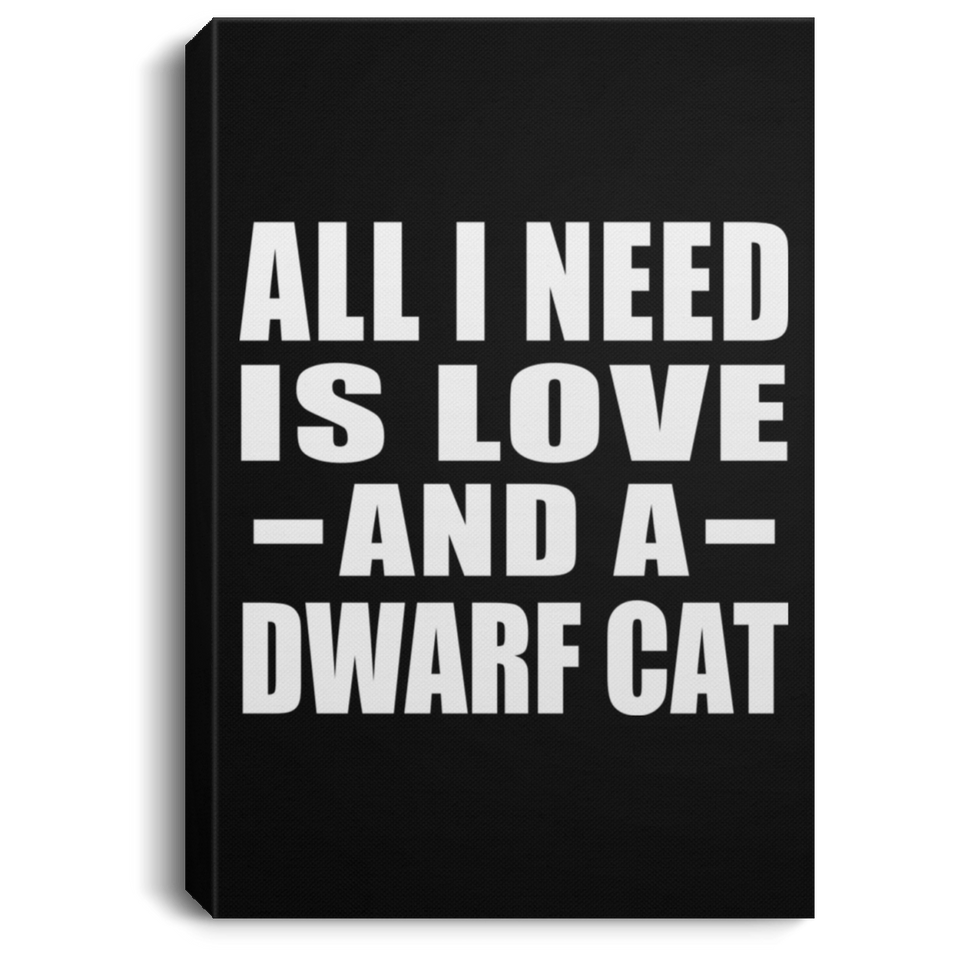 All I Need Is Love And A Dwarf Cat - Canvas Portrait