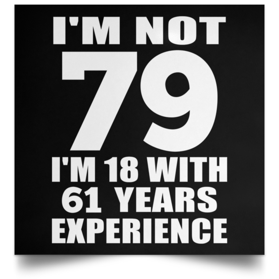 79th Birthday I'm Not 79 I'm 18 With 61 Years Experience - Poster Square