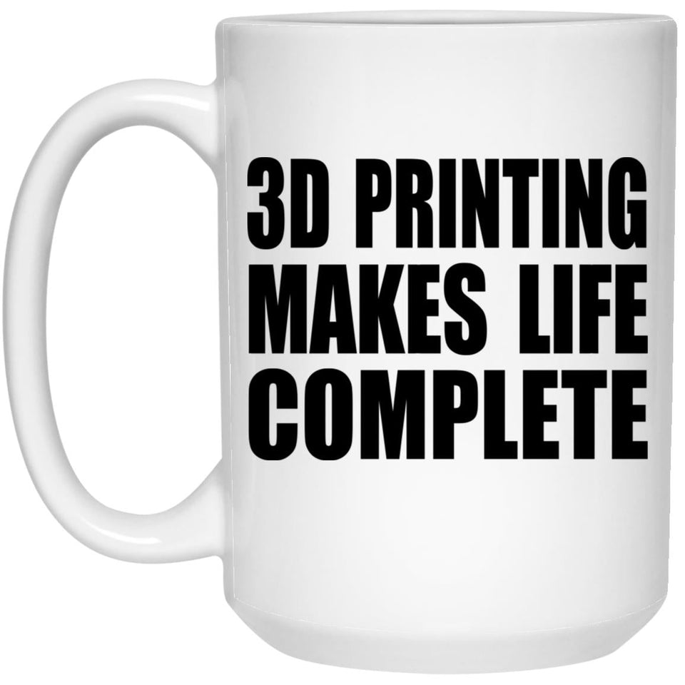 3D Printing Makes Life Complete - 15oz Coffee Mug