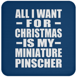 All I Want For Christmas Is My Miniature Pinscher - Coaster