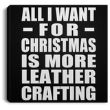 All I Want For Christmas Is More Leather Crafting - Canvas Square