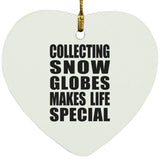 Collecting Snow Globes Makes Life Special - Heart Ornament