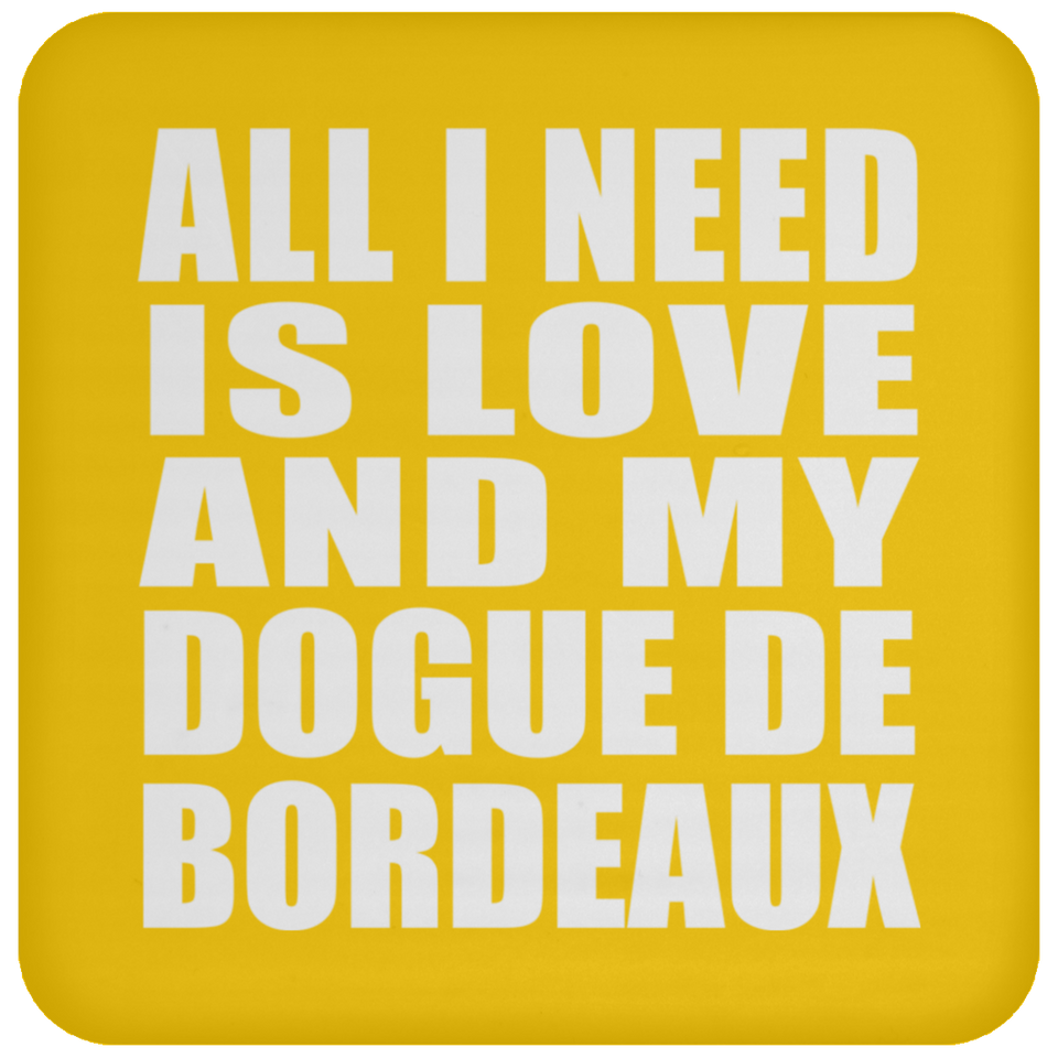All I Need Is Love And My Dogue De Bordeaux - Drink Coaster