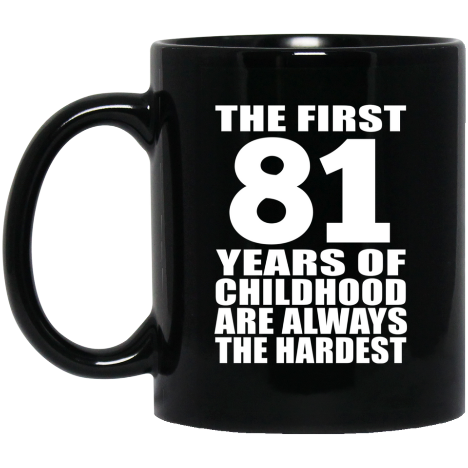 81st Birthday First 81 Years of Childhood Are The Hardest - 11oz Coffee Mug Black