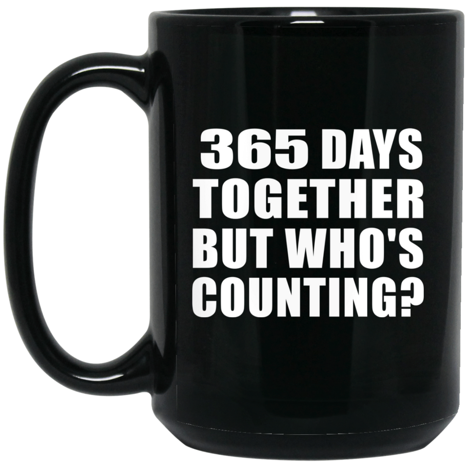 1st Anniversary 365 Days Together But Who's Counting - 15 Oz Coffee Mug Black