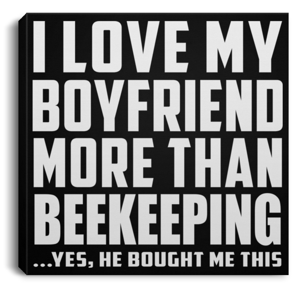 I Love My Boyfriend More Than Beekeeping - Canvas Square