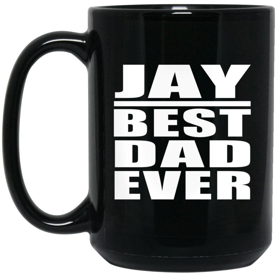Jay Best Dad Ever - 15 Oz Coffee Mug Black
