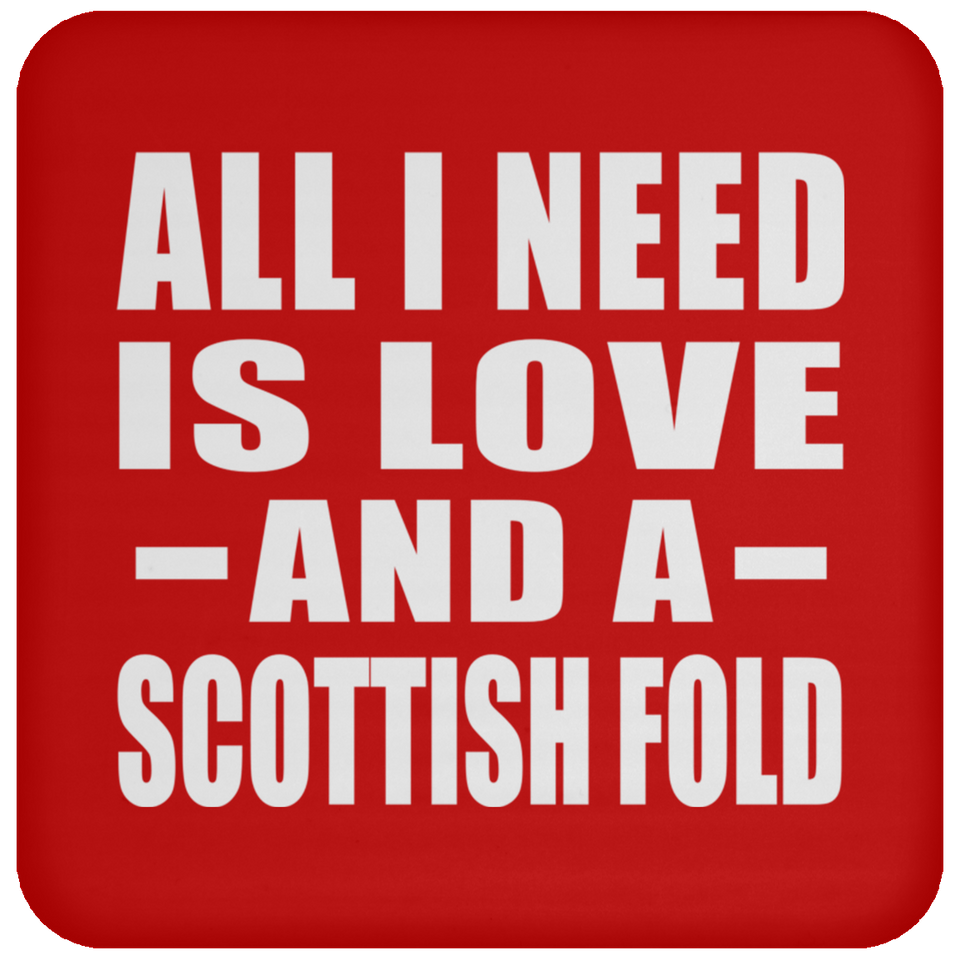 All I Need Is Love And A Scottish Fold - Drink Coaster
