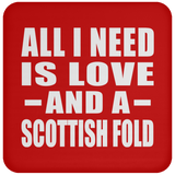 All I Need Is Love And A Scottish Fold - Drink Coaster