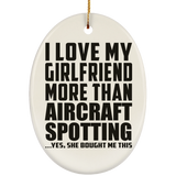 I Love My Girlfriend More Than Aircraft Spotting - Oval Ornament
