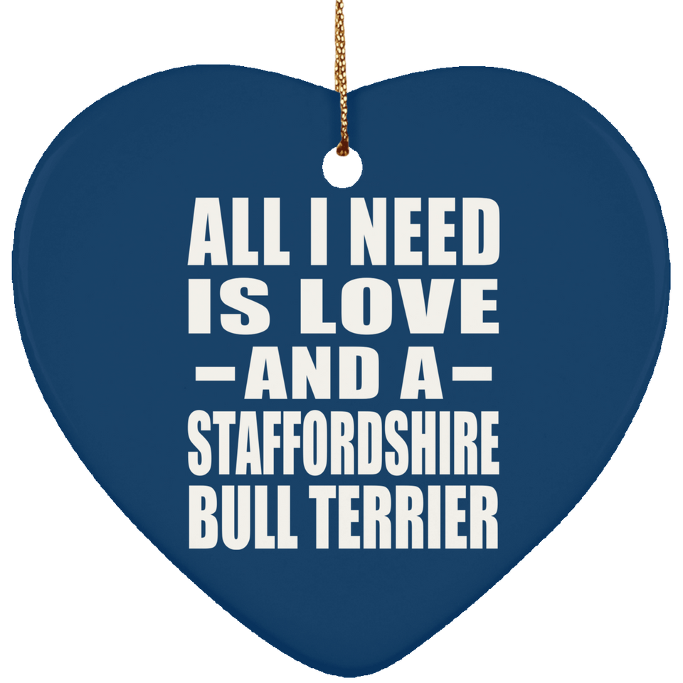 All I Need Is Love And A Staffordshire Bull Terrier - Heart Ornament