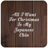 All I Want For Christmas Is My Japanese Chin - Drink Coaster D
