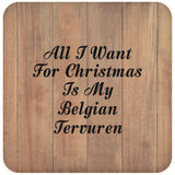 All I Want For Christmas Is My Belgian Tervuren - Drink Coaster C