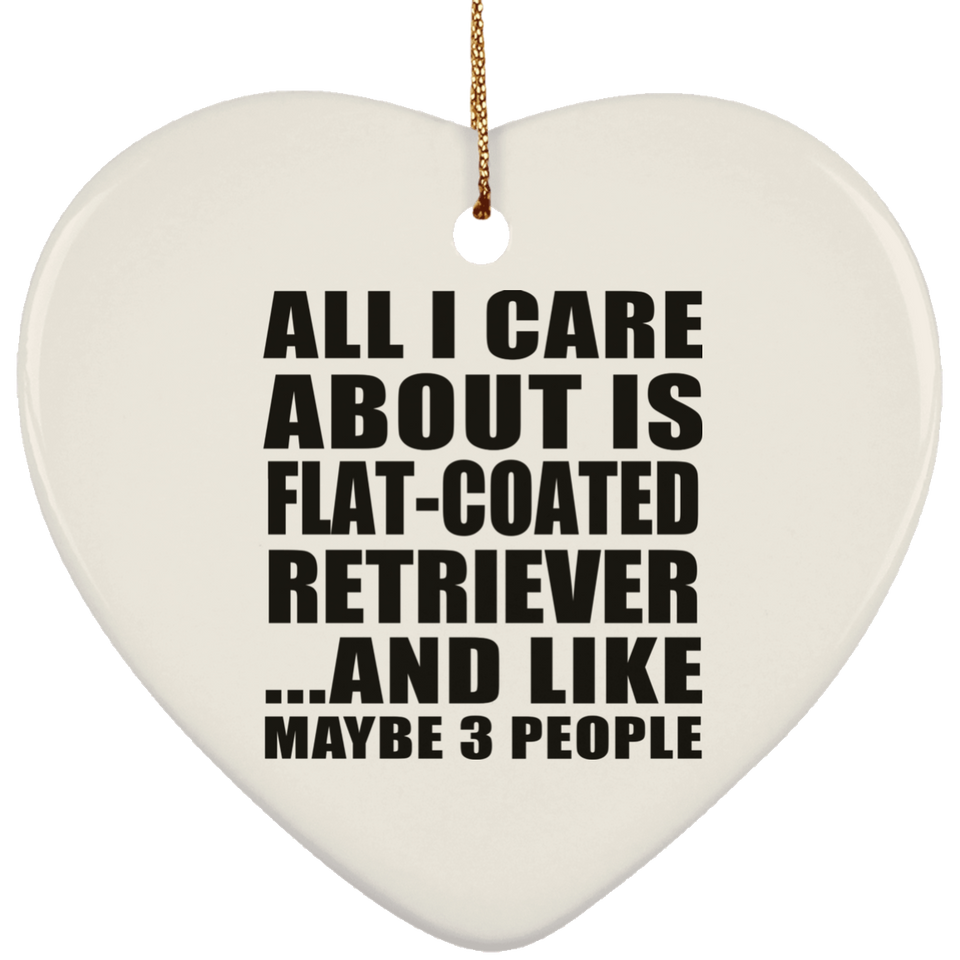 All I Care About Is Flat-Coated Retriever - Heart Ornament