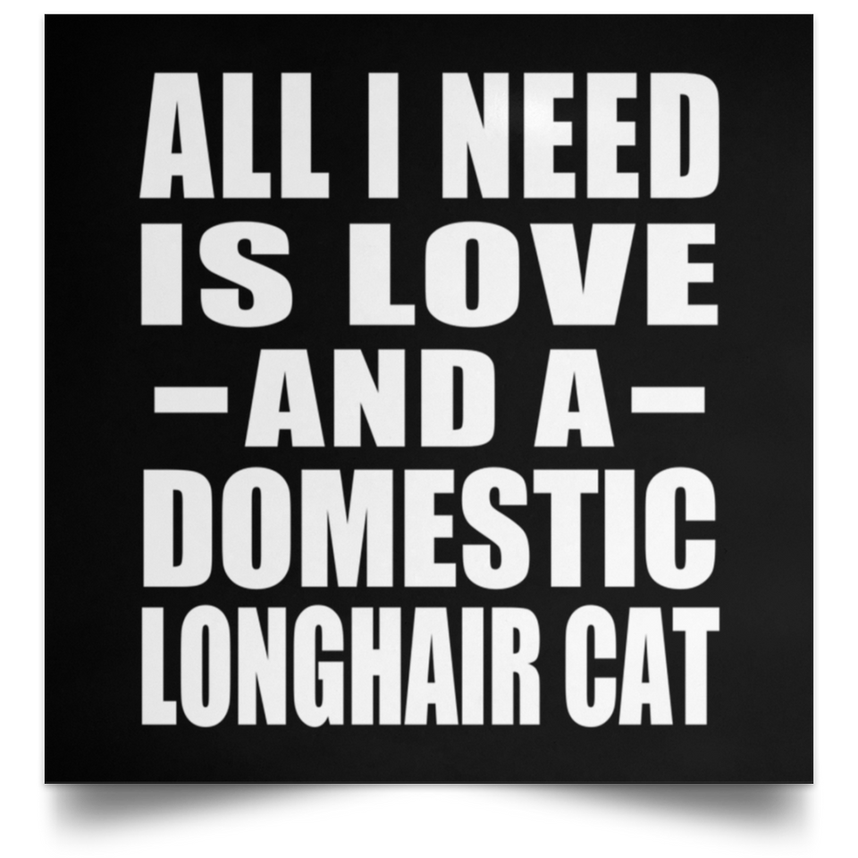 All I Need Is Love And A Domestic Longhair Cat - Poster Square