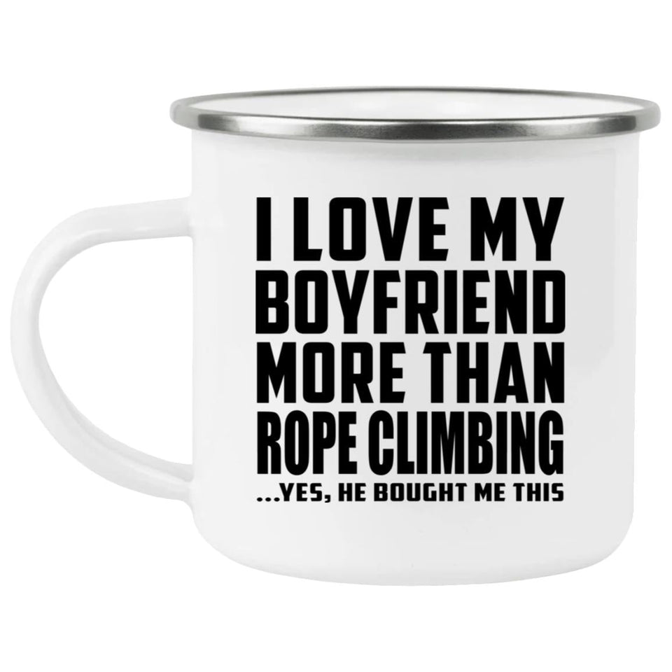 I Love My Boyfriend More Than Rope Climbing - 12oz Camping Mug