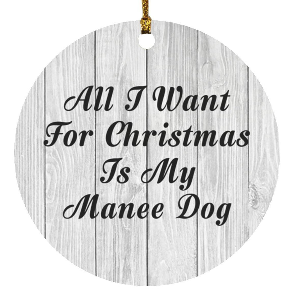 All I Want For Christmas Is My Manee Dog - Circle Ornament F