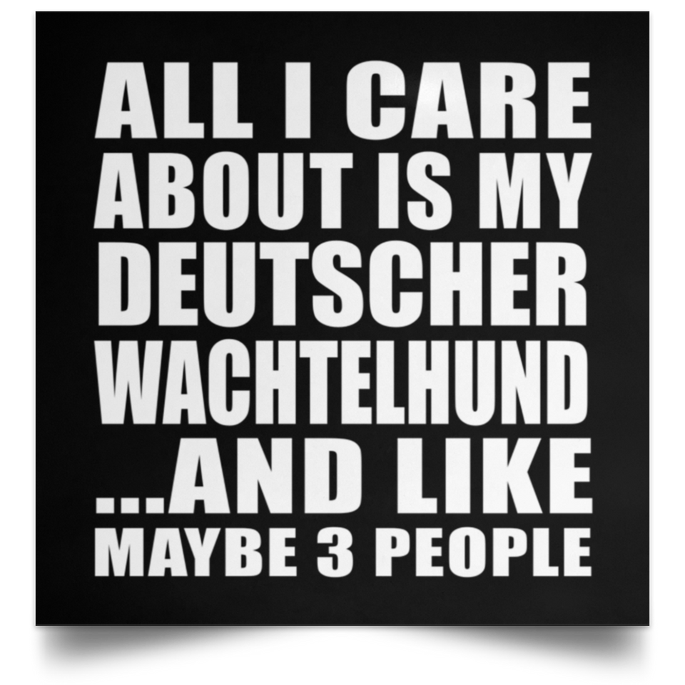 All I Care About Is My Deutscher Wachtelhund - Poster Square