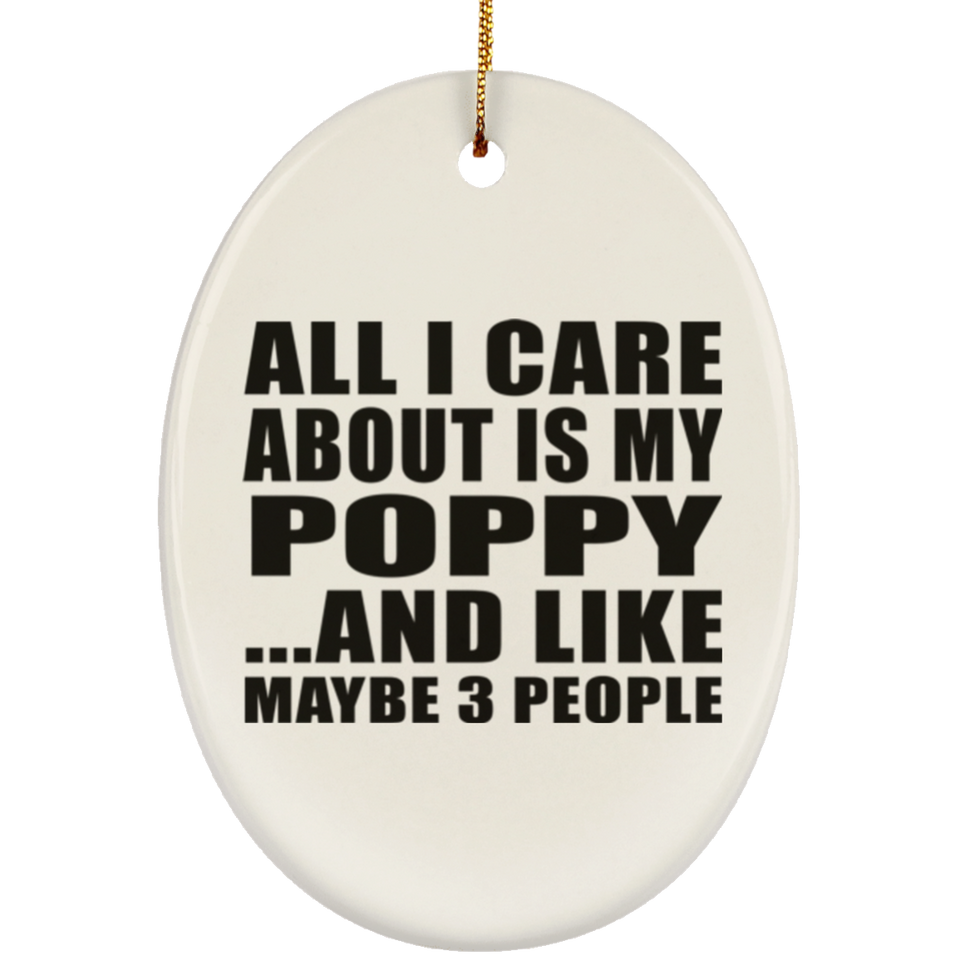 All I Care About Is My Poppy - Oval Ornament