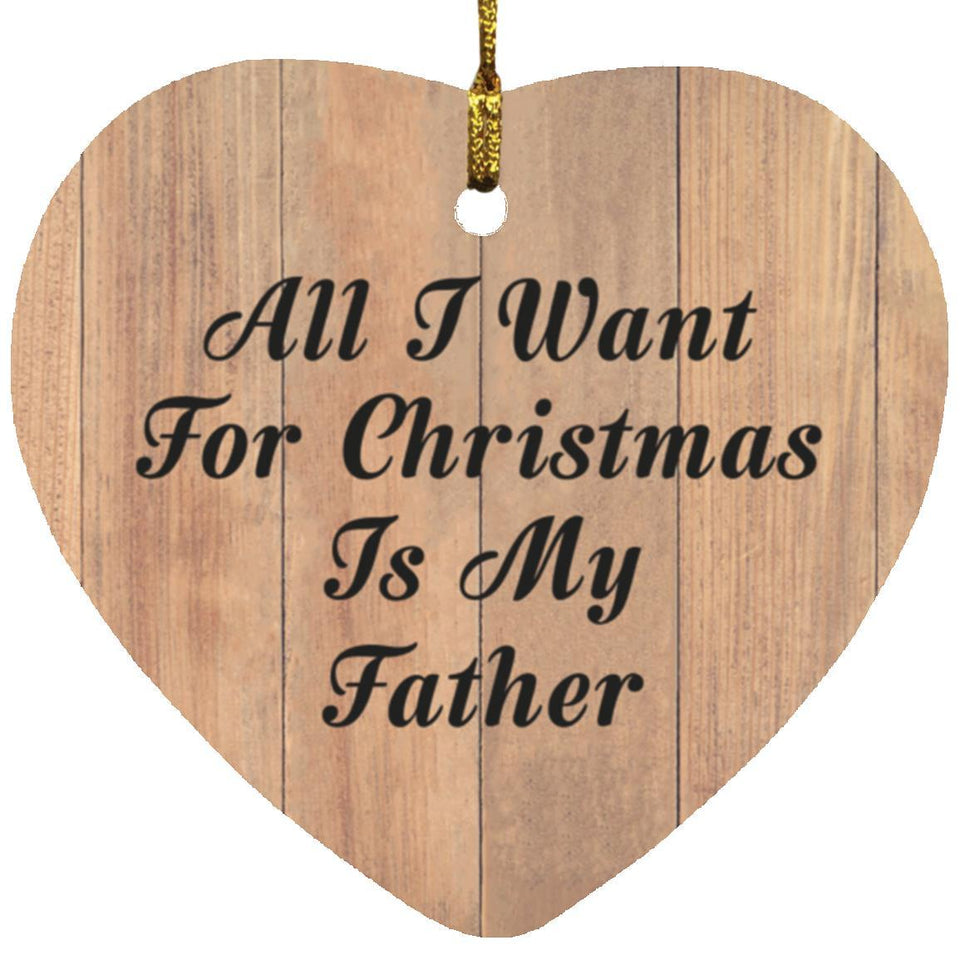 All I Want For Christmas Is My Father - Heart Ornament C