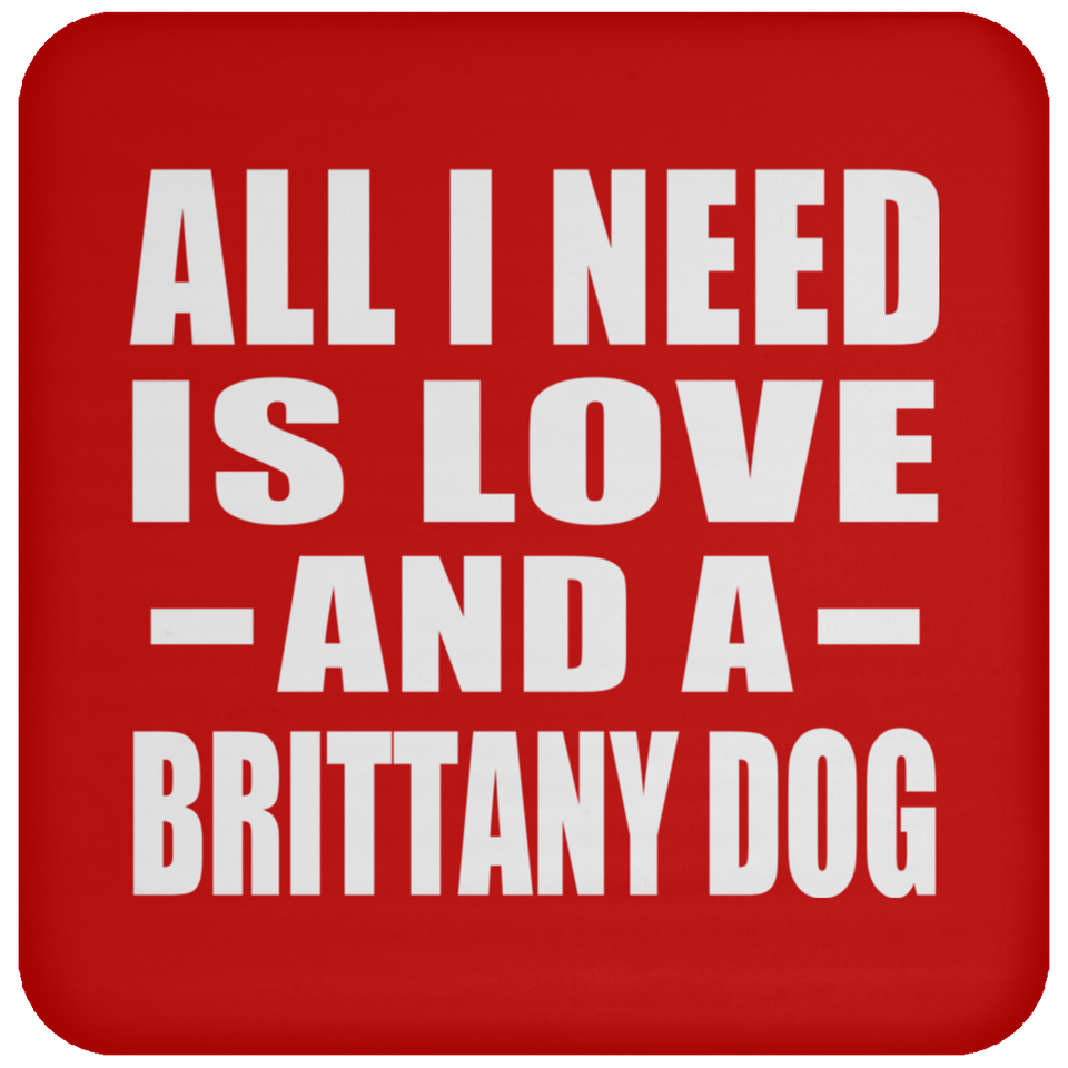 All I Need Is Love And A Brittany Dog - Drink Coaster