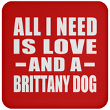 All I Need Is Love And A Brittany Dog - Drink Coaster