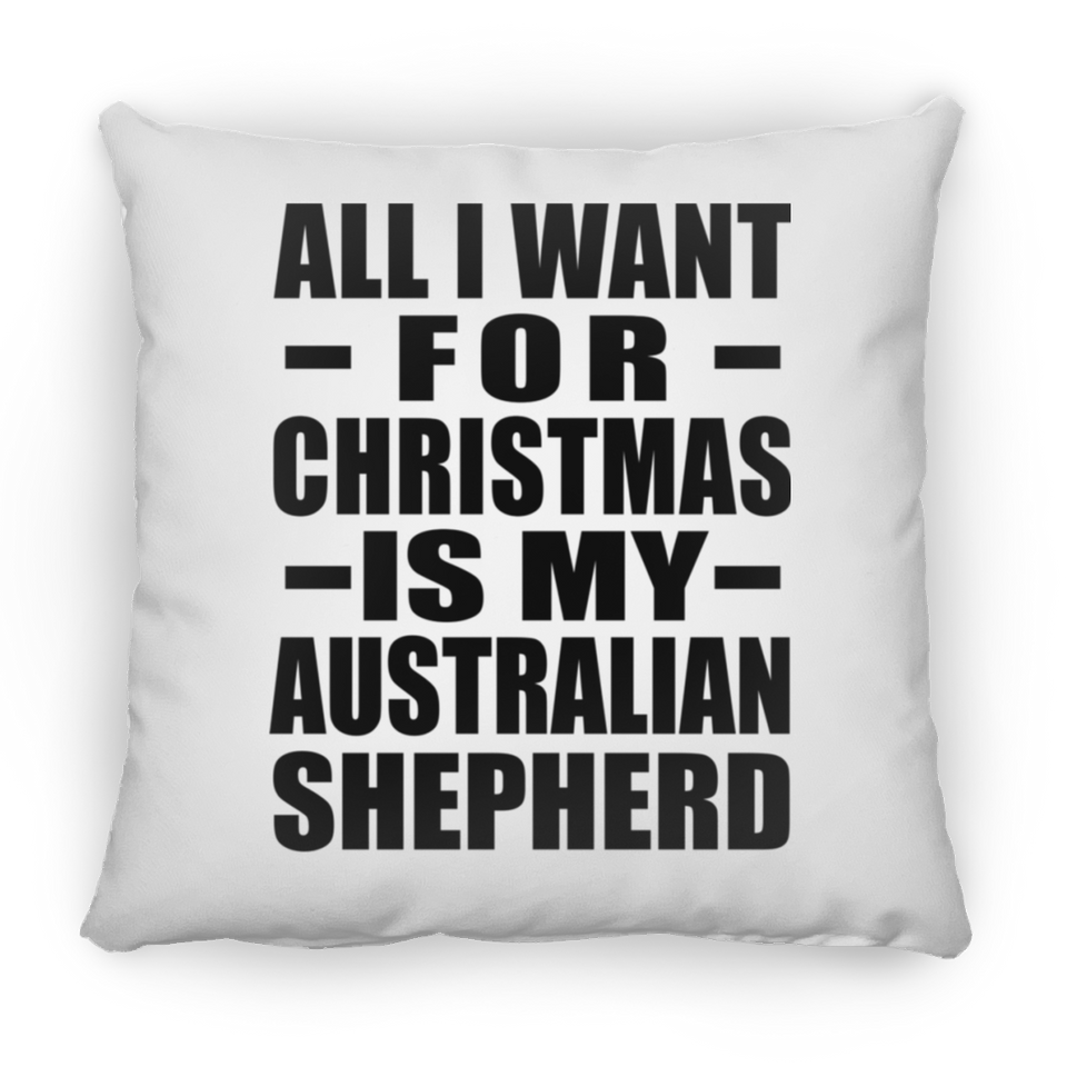 All I Want For Christmas Is My Australian Shepherd - Throw Pillow