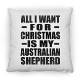 All I Want For Christmas Is My Australian Shepherd - Throw Pillow