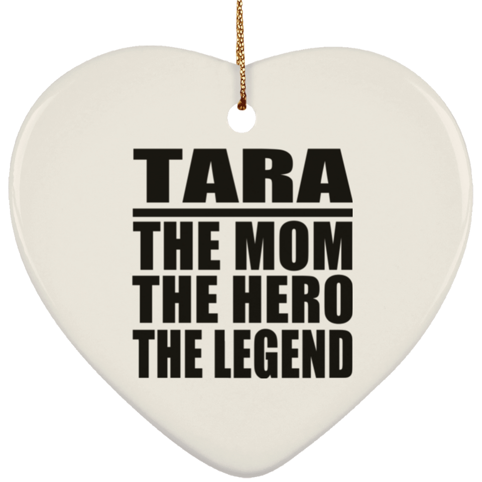Tara The Mom The Hero The Legend - Heart Ornament