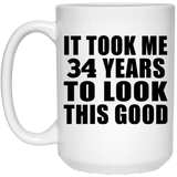 34th Birthday Took Me 34 Years To Look This Good - 15 Oz Coffee Mug