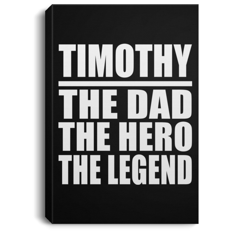 Timothy The Dad The Hero The Legend - Canvas Portrait