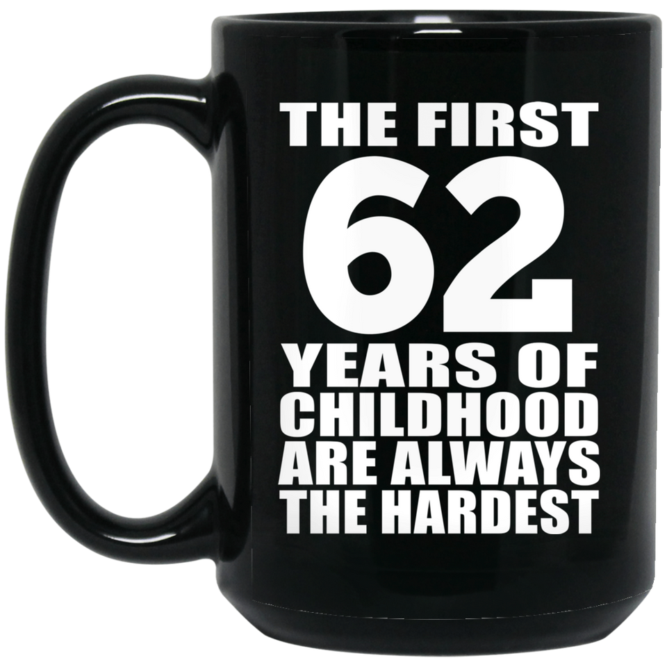 62nd Birthday First 62 Years of Childhood Are The Hardest - 15oz Coffee Mug Black