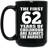 62nd Birthday First 62 Years of Childhood Are The Hardest - 15oz Coffee Mug Black
