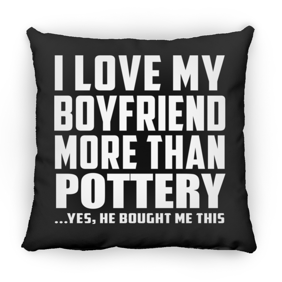 I Love My Boyfriend More Than Pottery - Throw Pillow Black