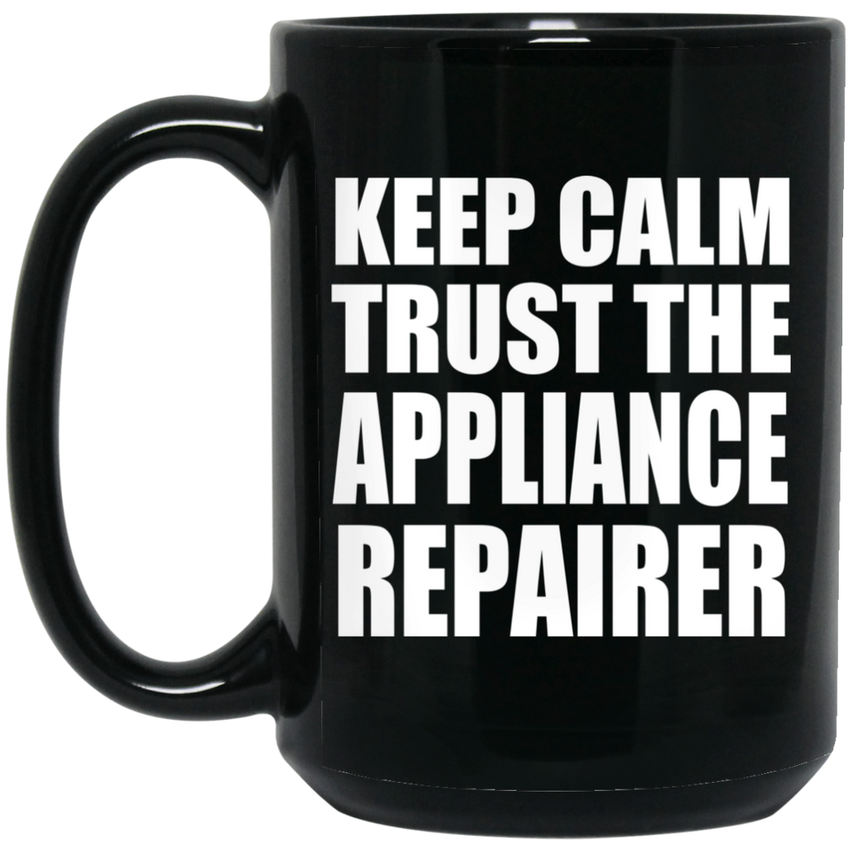 Keep Calm and Trust The Appliance Repairer - 15oz Coffee Mug Black