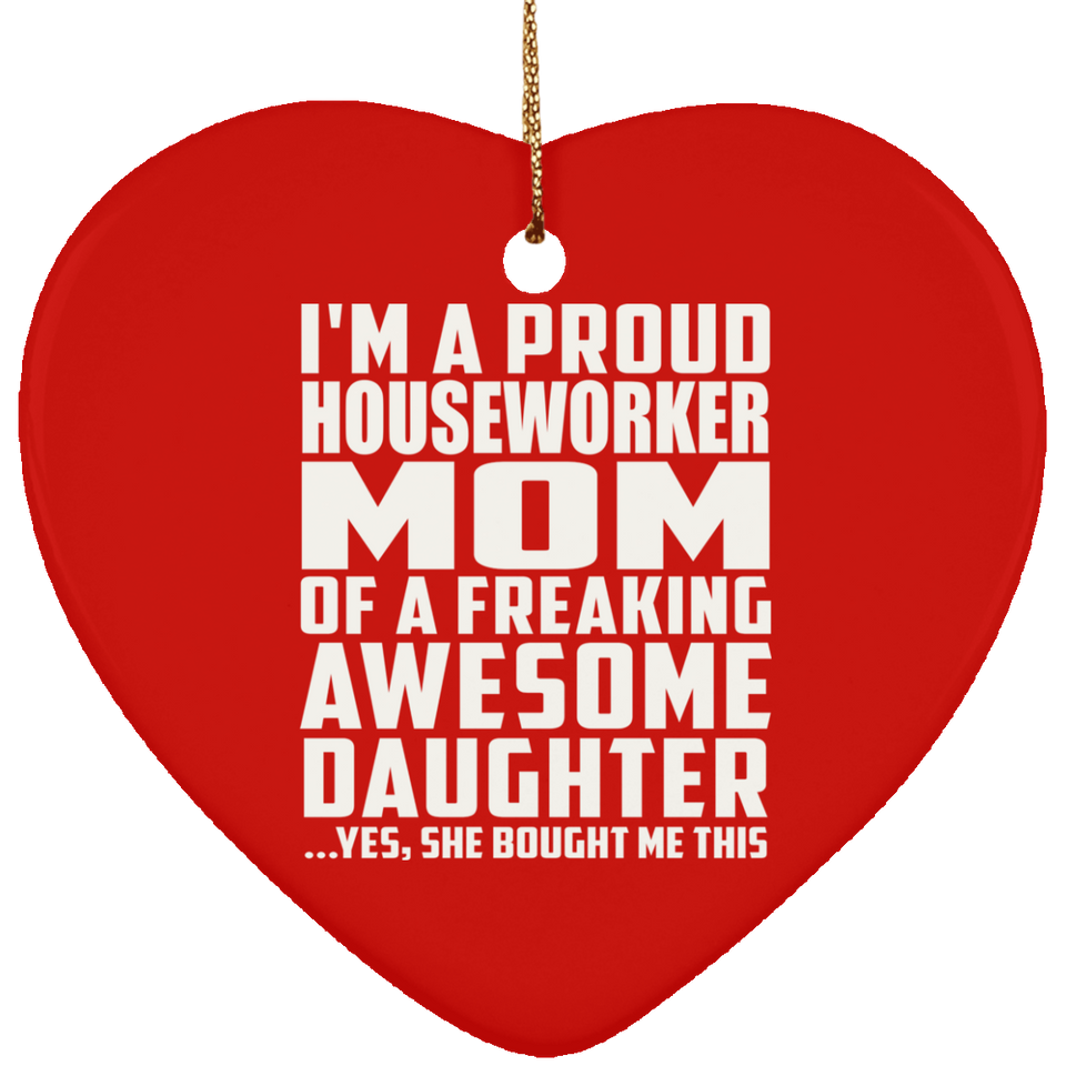 Proud Houseworker Mom Of Awesome Daughter - Heart Ornament