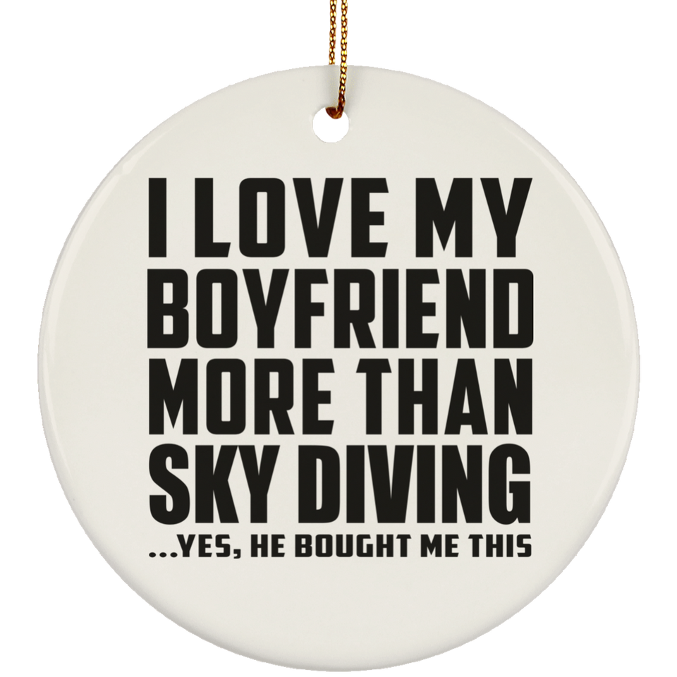 I Love My Boyfriend More Than Sky Diving - Circle Ornament