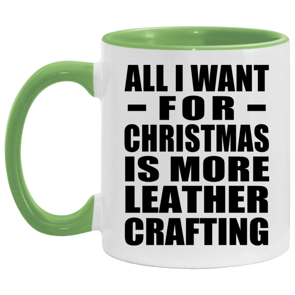 All I Want For Christmas Is More Leather Crafting - 11oz Accent Mug Green