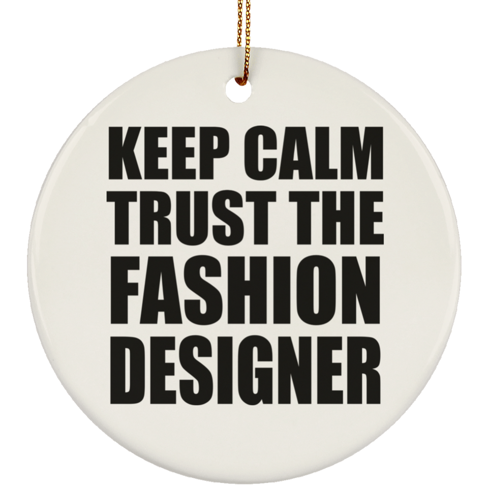 Keep Calm and Trust The Fashion Designer - Circle Ornament